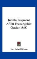 Judith: Fragment AF Ett Fornengelskt Qvade (1858) di Lars Gabriel Nilsson edito da Kessinger Publishing