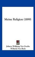 Meine Religion (1899) di Johann Wolfgang Von Goethe, Wilhelm Von Bode edito da Kessinger Publishing