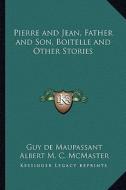 Pierre and Jean, Father and Son, Boitelle and Other Stories di Guy de Maupassant edito da Kessinger Publishing