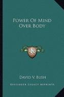 Power of Mind Over Body di David V. Bush edito da Kessinger Publishing