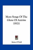 More Songs of the Glens of Antrim (1921) di Moira O'Neill edito da Kessinger Publishing