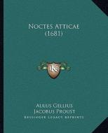 Noctes Atticae (1681) di Aulus Gellius, Jacobus Proust edito da Kessinger Publishing