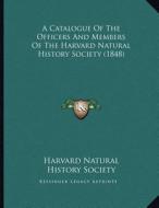 A Catalogue of the Officers and Members of the Harvard Natural History Society (1848) di Harvard Natural History Society edito da Kessinger Publishing