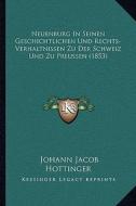 Neuenburg in Seinen Geschichtlichen Und Rechts-Verhaltnissen Zu Der Schweiz Und Zu Preussen (1853) di Johann Jacob Hottinger edito da Kessinger Publishing