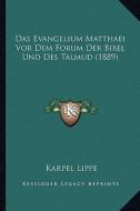 Das Evangelium Matthaei VOR Dem Forum Der Bibel Und Des Talmud (1889) di Karpel Lippe edito da Kessinger Publishing