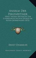 Anselm Der Peripatetiker: Nebst Andern Beitragen Zur Literaturgeschichte Italiens Im Elften Jahrhundert (1872) edito da Kessinger Publishing