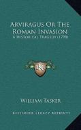 Arviragus or the Roman Invasion: A Historical Tragedy (1798) di William Tasker edito da Kessinger Publishing