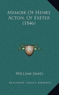 Memoir of Henry Acton, of Exeter (1846) di William James edito da Kessinger Publishing