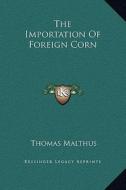 The Importation of Foreign Corn di Thomas Malthus edito da Kessinger Publishing