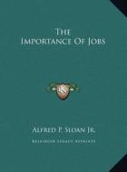 The Importance of Jobs di Alfred P. Sloan Jr edito da Kessinger Publishing