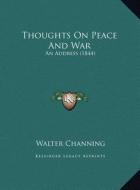 Thoughts on Peace and War: An Address (1844) di Walter Channing edito da Kessinger Publishing
