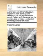 A Brief Account Of The Tullaugaum Expedition From Bombay di Frederick Jones edito da Gale Ecco, Print Editions