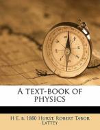 A Text-book Of Physics di H. E. B. 1880 Hurst, Robert Tabor Lattey edito da Nabu Press