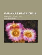 War Aims & Peace Ideals; Selections in Prose & Verse di Henry Seidel Canby edito da Rarebooksclub.com