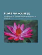 Flore Francaise (5 ) di United States Congress House, Jean-Baptiste De Lamarck edito da Rarebooksclub.com