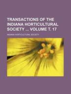 Transactions of the Indiana Horticultural Society Volume . 17 di Indiana Horticultural Society edito da Rarebooksclub.com