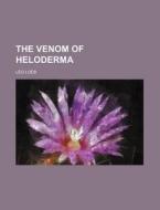 The Venom of Heloderma di Leo Loeb edito da Rarebooksclub.com