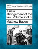 A New Abridgement Of The Law. Volume 2 O di Matthew Bacon edito da Gale Ecco, Making of Modern Law