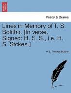 Lines In Memory Of T. S. Bolitho. [in Verse. Signed di H S, Thomas Bolitho edito da British Library, Historical Print Editions