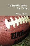 The Rookie Wore Pig-Tails di William J. Smith edito da Lulu.com