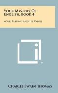 Your Mastery of English, Book 4: Your Reading and Its Values di Charles Swain Thomas edito da Literary Licensing, LLC