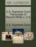 U.s. Supreme Court Transcripts Of Record White V. U S edito da Gale Ecco, U.s. Supreme Court Records
