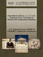 International Salt Co. V. U. S. U.s. Supreme Court Transcript Of Record With Supporting Pleadings di Henry B Twombly, Additional Contributors edito da Gale Ecco, U.s. Supreme Court Records