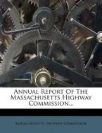 Annual Report Of The Massachusetts Highway Commission... di Massachusetts Highway Commission edito da Nabu Press