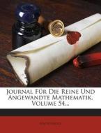 Journal Fur Die Reine Und Angewandte Mathematik, Volume 54... di Anonymous edito da Nabu Press