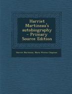 Harriet Martineau's Autobiography di Harriet Martineau, Maria Weston Chapman edito da Nabu Press