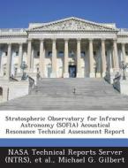 Stratospheric Observatory For Infrared Astronomy (sofia) Acoustical Resonance Technical Assessment Report di Michael G Gilbert edito da Bibliogov