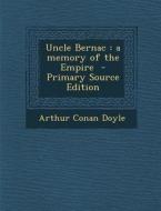 Uncle Bernac: A Memory of the Empire di Arthur Conan Doyle edito da Nabu Press