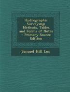 Hydrographic Surveying: Methods, Tables and Forms of Notes di Samuel Hill Lea edito da Nabu Press
