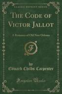 The Code Of Victor Jallot di Edward Childs Carpenter edito da Forgotten Books