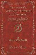 The Parent's Assistant, Or Stories For Children, Vol. 5 Of 6 di Maria Edgeworth edito da Forgotten Books
