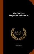 The Banker's Magazine, Volume 70 di Anonymous edito da Arkose Press