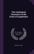 The Cytological Characters Of The Areas Of Langerhans di Michael A Lane edito da Palala Press