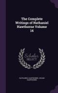 The Complete Writings Of Nathaniel Hawthorne Volume 14 di Nathaniel Hawthorne, Julian Hawthorne edito da Palala Press