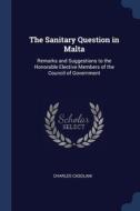 The Sanitary Question In Malta: Remarks di CHARLES CASOLANI edito da Lightning Source Uk Ltd