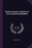 Historia Amoris; A History of Love, Ancient and Modern di Edgar Saltus edito da CHIZINE PUBN