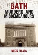 Bath Murders And Misdemeanours di Mick Davis, David Lassman, Terence James edito da Amberley Publishing