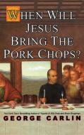 When Will Jesus Bring the Pork Chops? di George Carlin edito da HACHETTE BOOKS