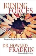 Joining Forces: Empowering Male Survivors to Thrive di Howard Fradkin edito da Hay House