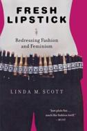 Fresh Lipstick: Redressing Fashion and Feminism di Linda M. Scott edito da Palgrave MacMillan