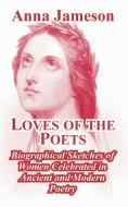 Loves of the Poets: Biographical Sketches of Women Celebrated in Ancient and Modern Poetry di Anna Jameson edito da INTL LAW & TAXATION PUBL
