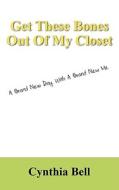 Get These Bones Out Of My Closet di Cynthia Bell edito da Outskirts Press