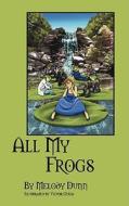 All My Frogs di Melody Dunn edito da Outskirts Press