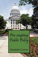 Pre-empting Public Policy di Elizabeth Curran edito da Outskirts Press
