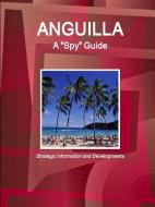 Anguilla A "Spy" Guide - Strategic Information and Developments di Ibp Usa edito da INTL BUSINESS PUBN