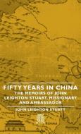 Fifty Years in China - The Memoirs of John Leighton Stuart, Missionary and Ambassador di John Leighton Stuatt edito da Sanford Press